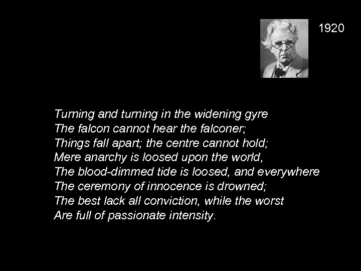 1920 Turning and turning in the widening gyre The falcon cannot hear the falconer;