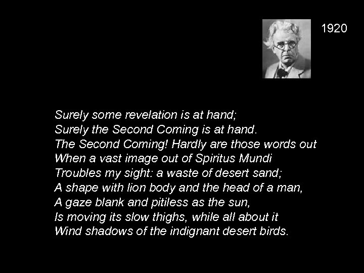 1920 Surely some revelation is at hand; Surely the Second Coming is at hand.