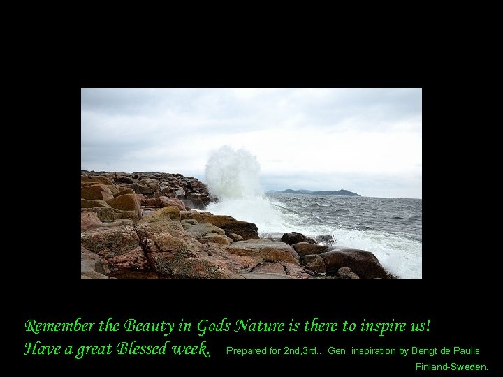 Remember the Beauty in Gods Nature is there to inspire us! Have a great