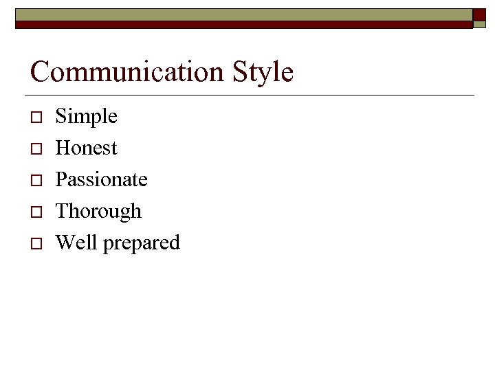 Communication Style o o o Simple Honest Passionate Thorough Well prepared 