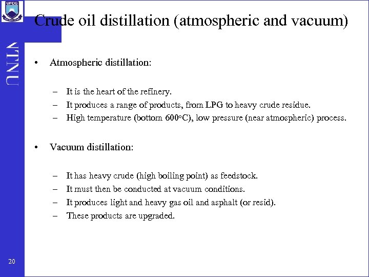 Crude oil distillation (atmospheric and vacuum) • Atmospheric distillation: – It is the heart