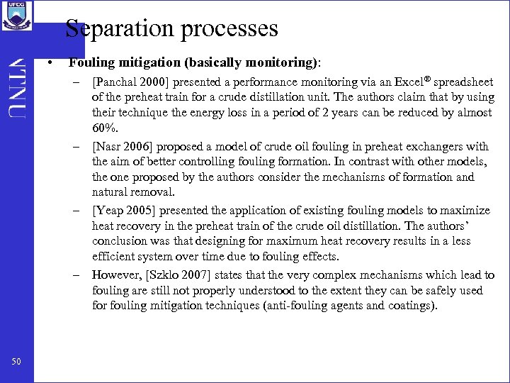 Separation processes • Fouling mitigation (basically monitoring): – [Panchal 2000] presented a performance monitoring