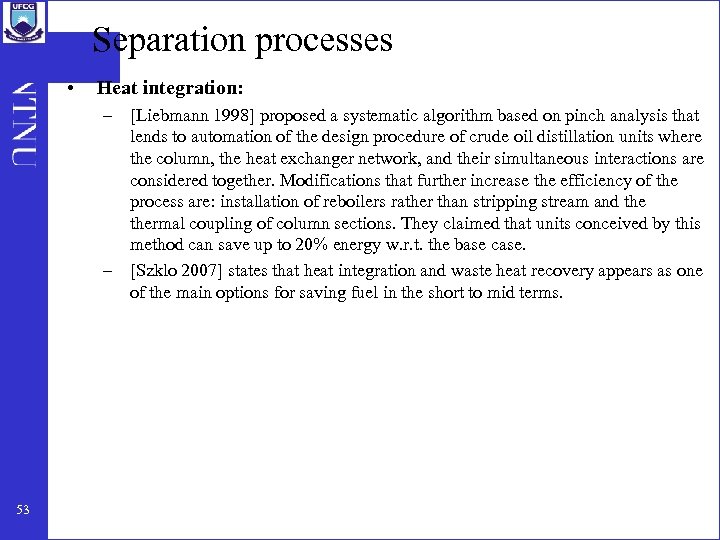 Separation processes • Heat integration: – [Liebmann 1998] proposed a systematic algorithm based on