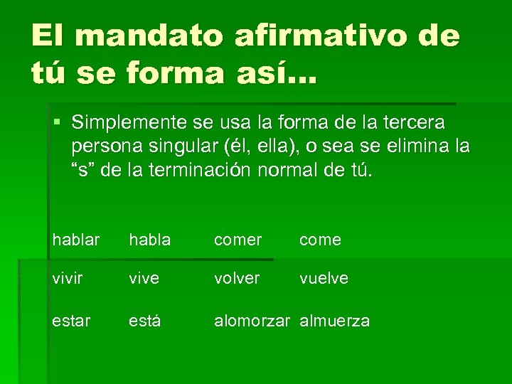 El mandato afirmativo de tú se forma así… § Simplemente se usa la forma