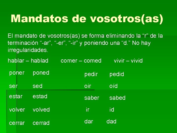 Mandatos de vosotros(as) El mandato de vosotros(as) se forma eliminando la “r” de la