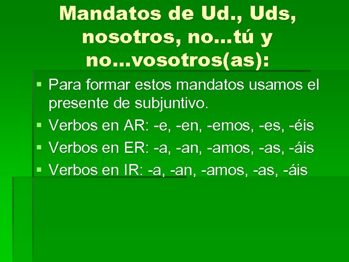 Mandatos de Ud. , Uds, nosotros, no…tú y no…vosotros(as): § Para formar estos mandatos