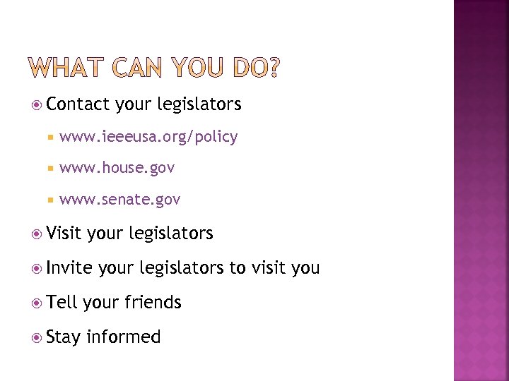  Contact your legislators www. ieeeusa. org/policy www. house. gov www. senate. gov Visit