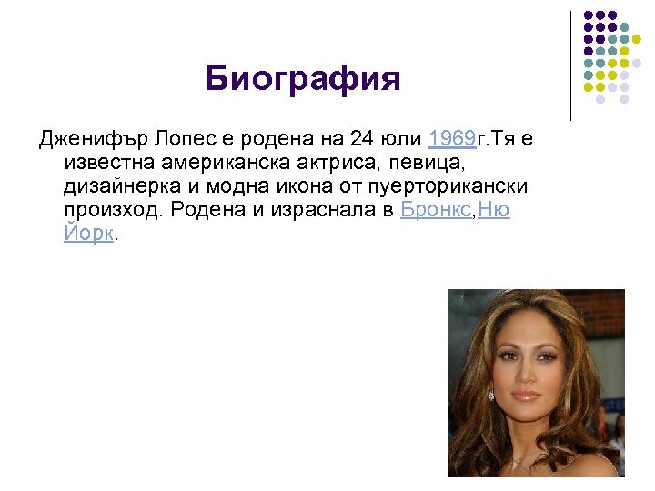 Биография Дженифър Лопес е родена на 24 юли 1969 г. Тя е известна американска