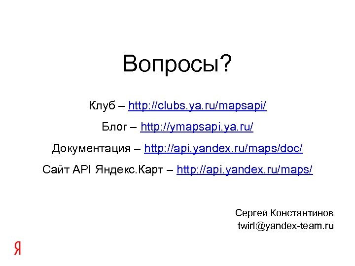 Вопросы? Клуб – http: //clubs. ya. ru/mapsapi/ Блог – http: //ymapsapi. ya. ru/ Документация
