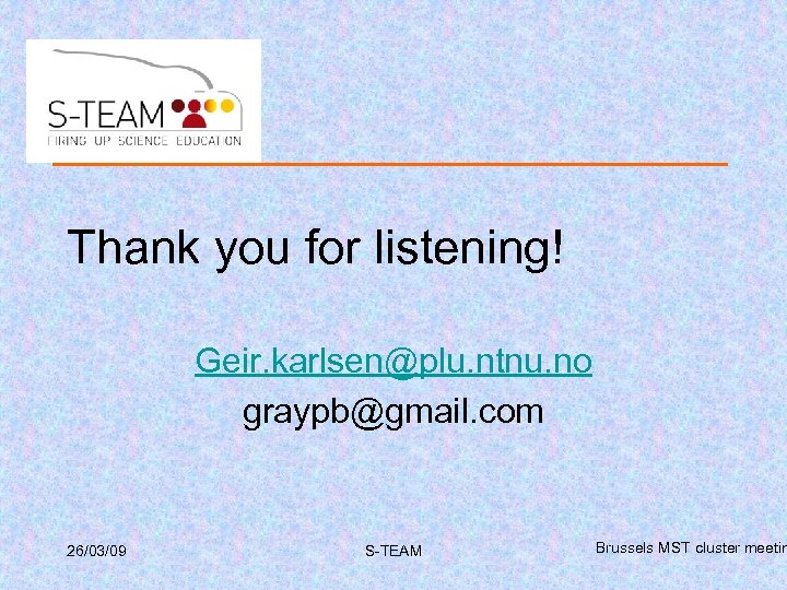 Thank you for listening! Geir. karlsen@plu. ntnu. no graypb@gmail. com 26/03/09 S-TEAM Brussels MST