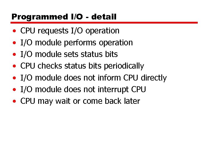 Programmed I/O - detail • • CPU requests I/O operation I/O module performs operation