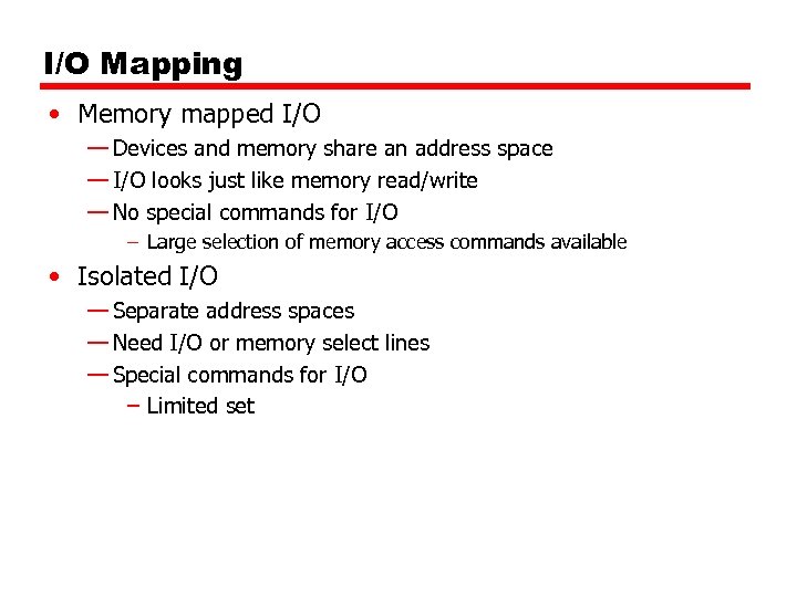 I/O Mapping • Memory mapped I/O — Devices and memory share an address space