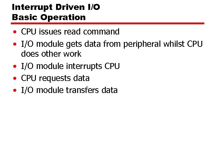 Interrupt Driven I/O Basic Operation • CPU issues read command • I/O module gets