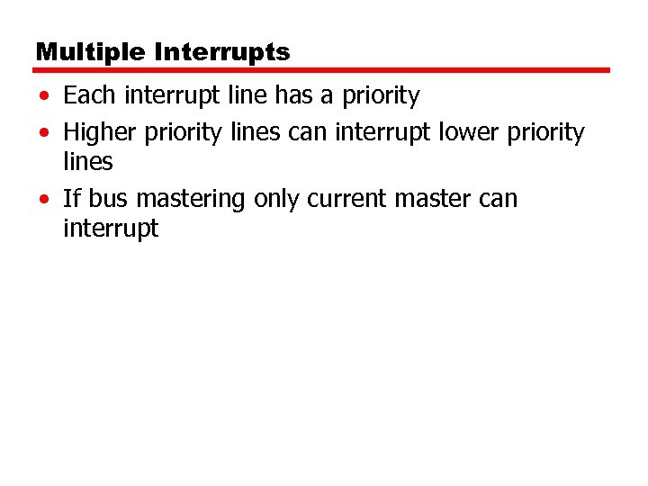 Multiple Interrupts • Each interrupt line has a priority • Higher priority lines can