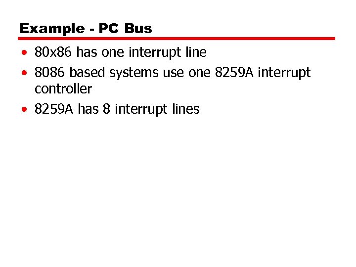 Example - PC Bus • 80 x 86 has one interrupt line • 8086