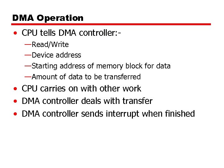 DMA Operation • CPU tells DMA controller: —Read/Write —Device address —Starting address of memory