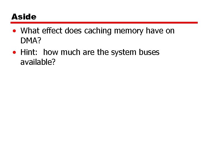 Aside • What effect does caching memory have on DMA? • Hint: how much