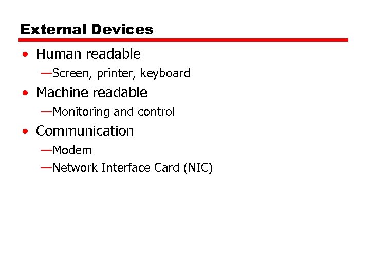 External Devices • Human readable —Screen, printer, keyboard • Machine readable —Monitoring and control