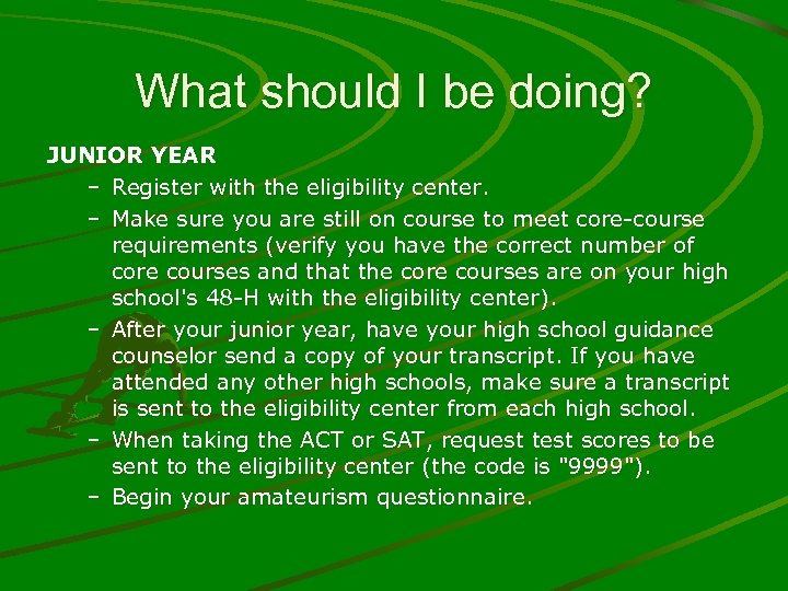 What should I be doing? JUNIOR YEAR – Register with the eligibility center. –