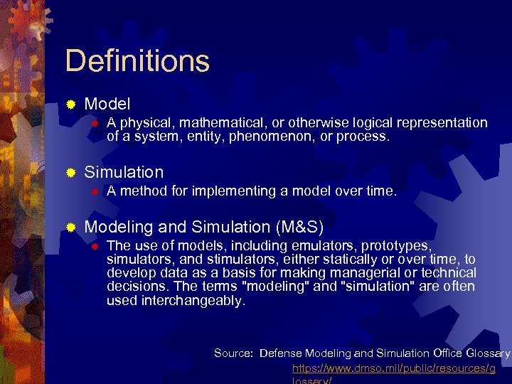 Definitions ® Model ® ® Simulation ® ® A physical, mathematical, or otherwise logical