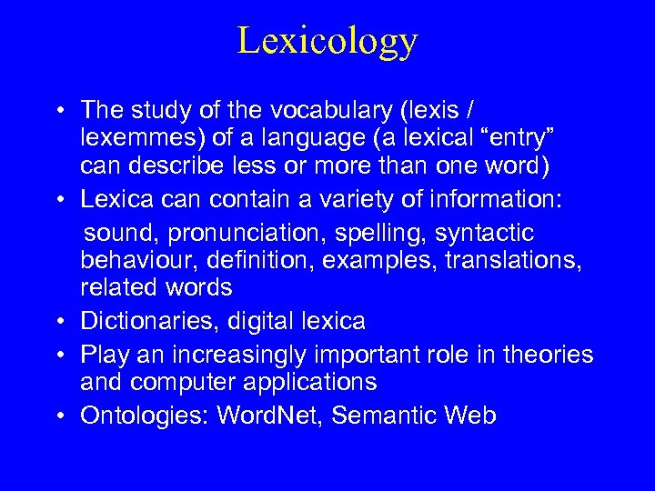 Lexicology • The study of the vocabulary (lexis / lexemmes) of a language (a