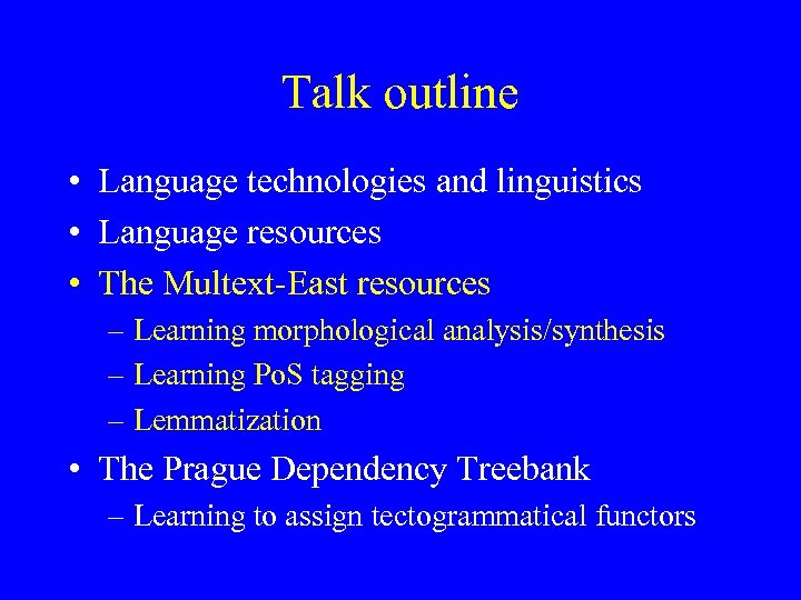 Talk outline • Language technologies and linguistics • Language resources • The Multext-East resources