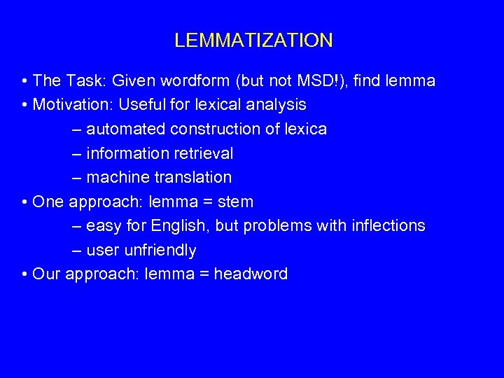 LEMMATIZATION • The Task: Given wordform (but not MSD!), find lemma • Motivation: Useful