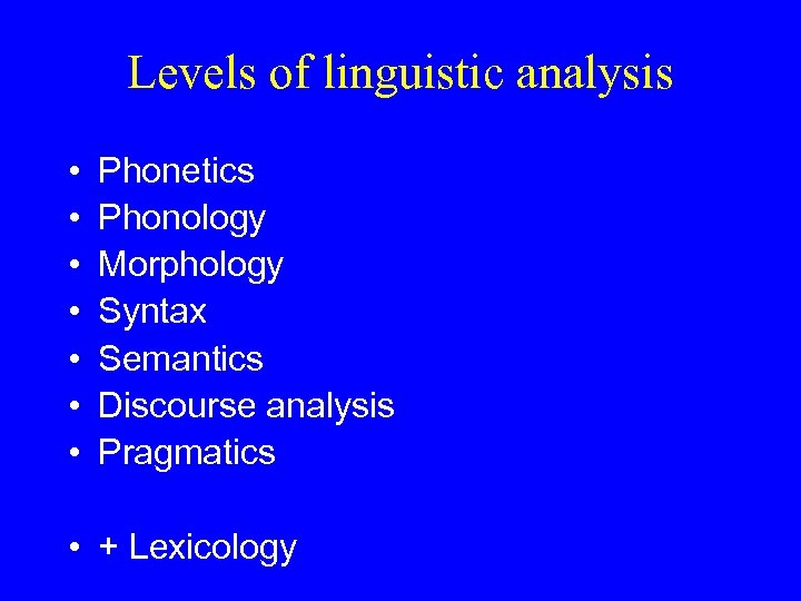 Levels of linguistic analysis • • Phonetics Phonology Morphology Syntax Semantics Discourse analysis Pragmatics