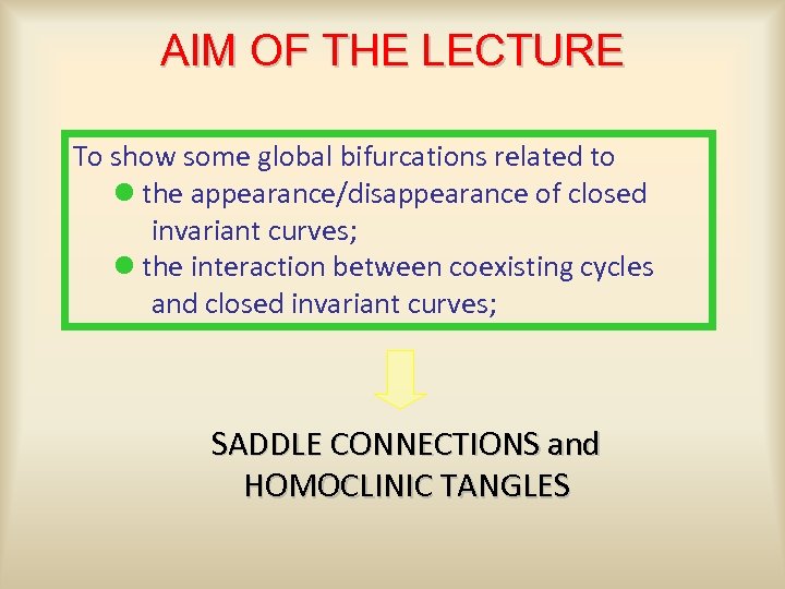 AIM OF THE LECTURE To show some global bifurcations related to l the appearance/disappearance