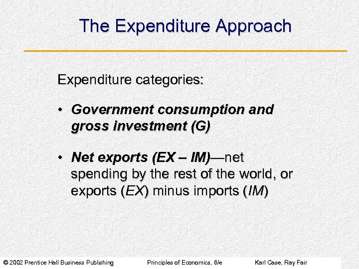 The Expenditure Approach Expenditure categories: • Government consumption and gross investment (G) • Net