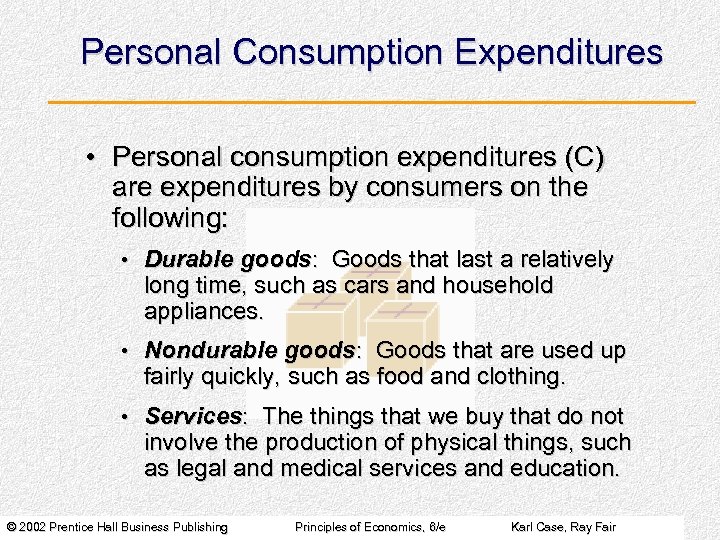 Personal Consumption Expenditures • Personal consumption expenditures (C) are expenditures by consumers on the