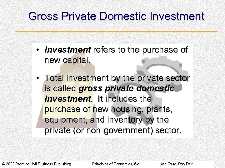 Gross Private Domestic Investment • Investment refers to the purchase of new capital. •