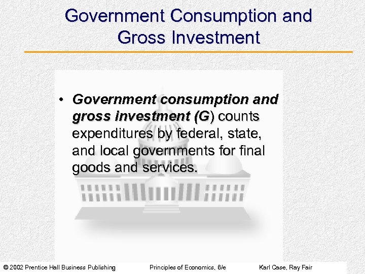 Government Consumption and Gross Investment • Government consumption and gross investment (G) counts expenditures