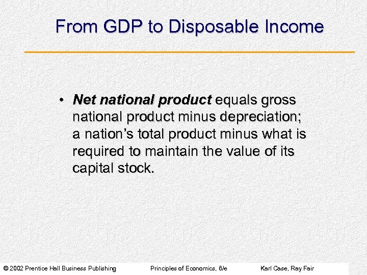 From GDP to Disposable Income • Net national product equals gross national product minus