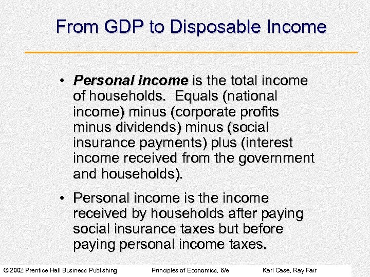 From GDP to Disposable Income • Personal income is the total income of households.