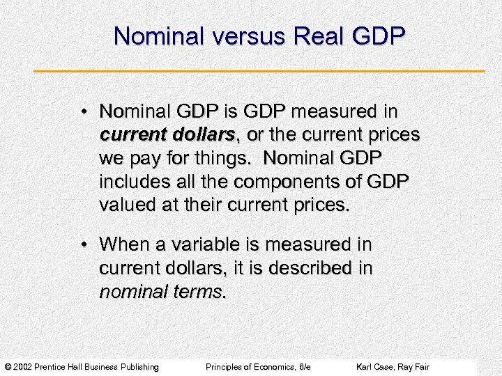 Nominal versus Real GDP • Nominal GDP is GDP measured in current dollars, or