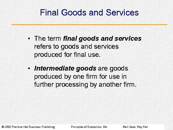 Final Goods and Services • The term final goods and services refers to goods