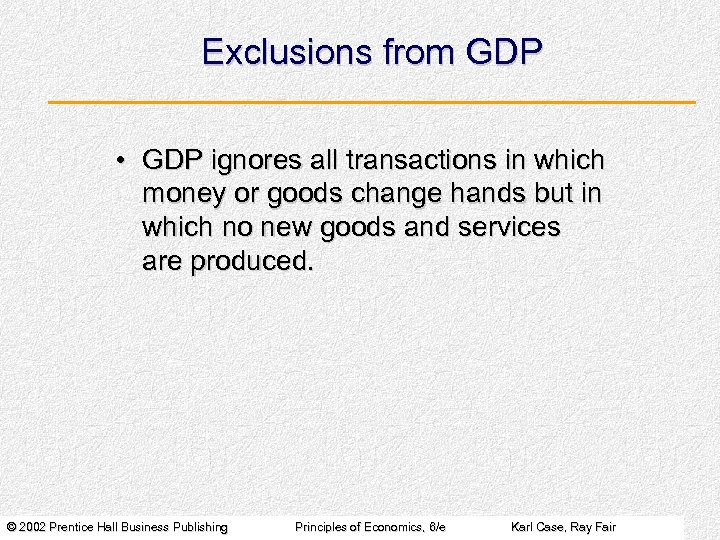 Exclusions from GDP • GDP ignores all transactions in which money or goods change