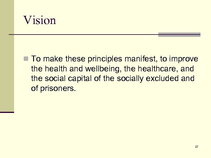 Vision n To make these principles manifest, to improve the health and wellbeing, the