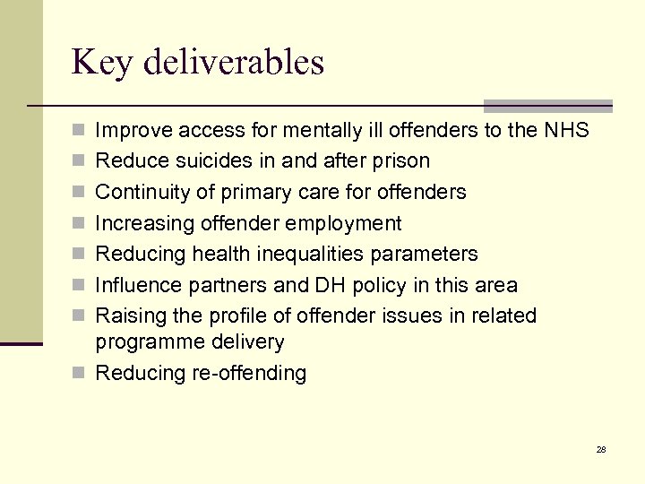 Key deliverables n Improve access for mentally ill offenders to the NHS n Reduce