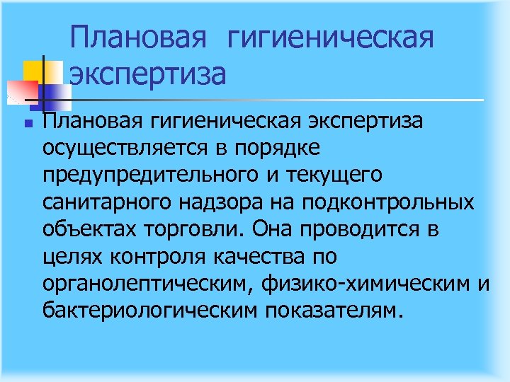 Плановая гигиеническая экспертиза n Плановая гигиеническая экспертиза осуществляется в порядке предупредительного и текущего санитарного