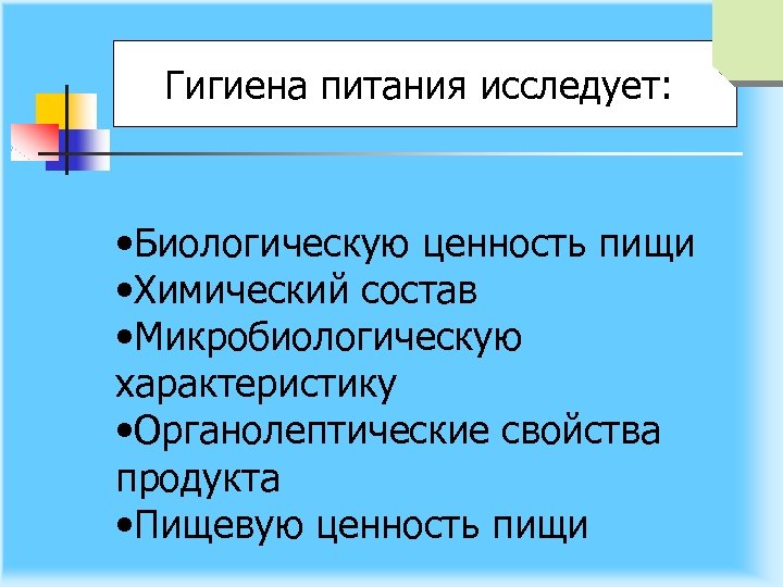 Гигиена питания исследует: • Биологическую ценность пищи • Химический состав • Микробиологическую характеристику •