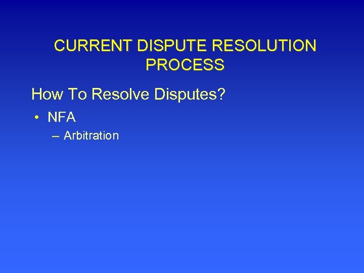 CURRENT DISPUTE RESOLUTION PROCESS How To Resolve Disputes? • NFA – Arbitration 