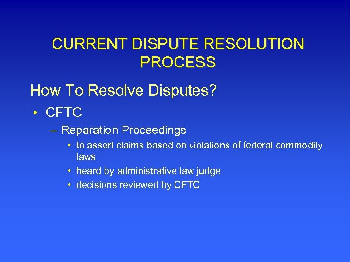 CURRENT DISPUTE RESOLUTION PROCESS How To Resolve Disputes? • CFTC – Reparation Proceedings •