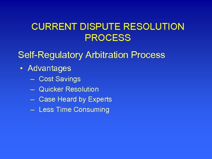 CURRENT DISPUTE RESOLUTION PROCESS Self-Regulatory Arbitration Process • Advantages – – Cost Savings Quicker
