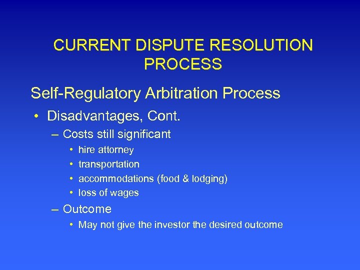 CURRENT DISPUTE RESOLUTION PROCESS Self-Regulatory Arbitration Process • Disadvantages, Cont. – Costs still significant
