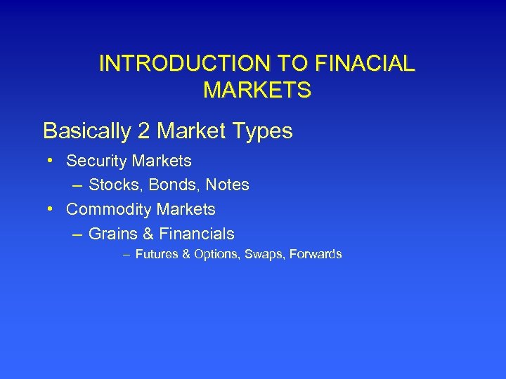INTRODUCTION TO FINACIAL MARKETS Basically 2 Market Types • Security Markets – Stocks, Bonds,