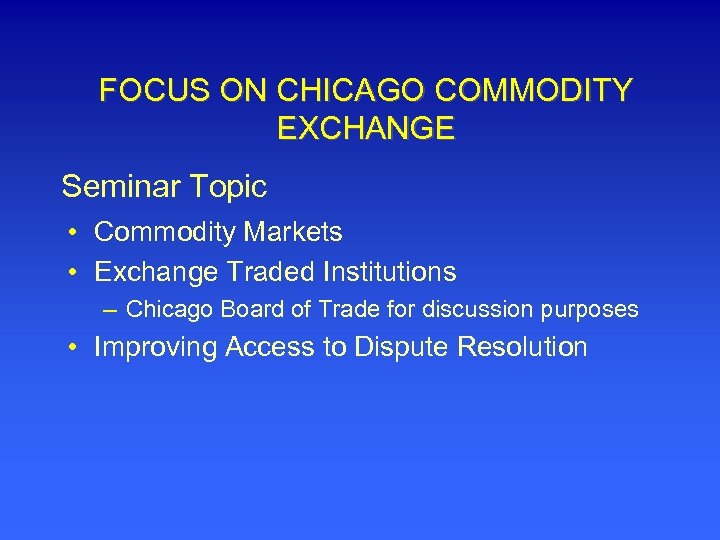 FOCUS ON CHICAGO COMMODITY EXCHANGE Seminar Topic • Commodity Markets • Exchange Traded Institutions