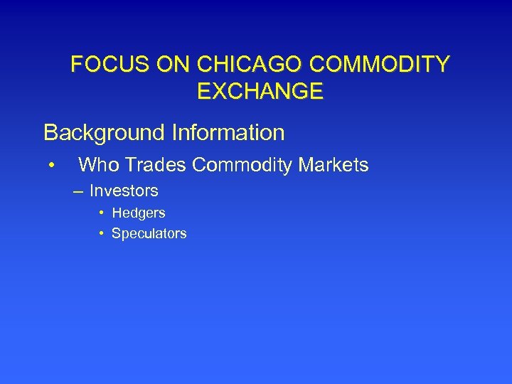 FOCUS ON CHICAGO COMMODITY EXCHANGE Background Information • Who Trades Commodity Markets – Investors