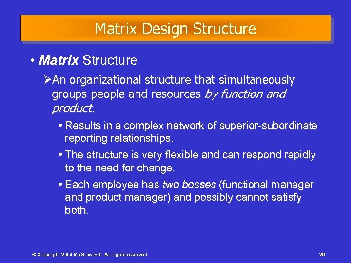 Matrix Design Structure • Matrix Structure ØAn organizational structure that simultaneously groups people and